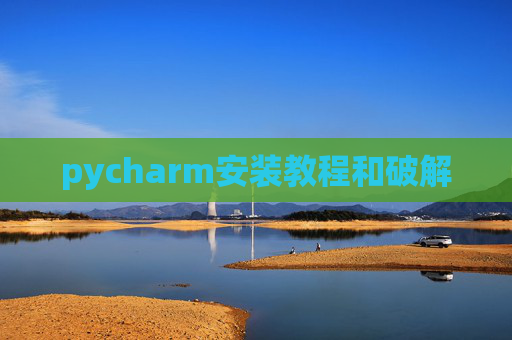 pycharm安装教程和破解 pycharm安装教程和破解